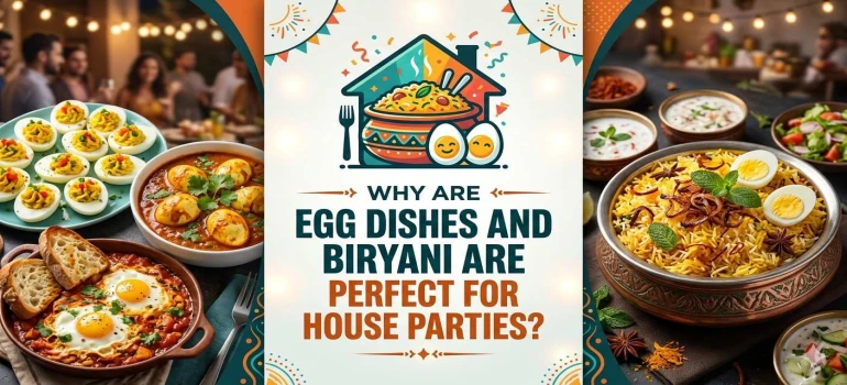WHY ARE EGG DISHES AND BIRYANI ARE PERFECT FOR HOUSE PARTIES?